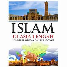 Islam Di Asia Tengah ; Sejarah, Peradaban, Dan Kebudayaan
